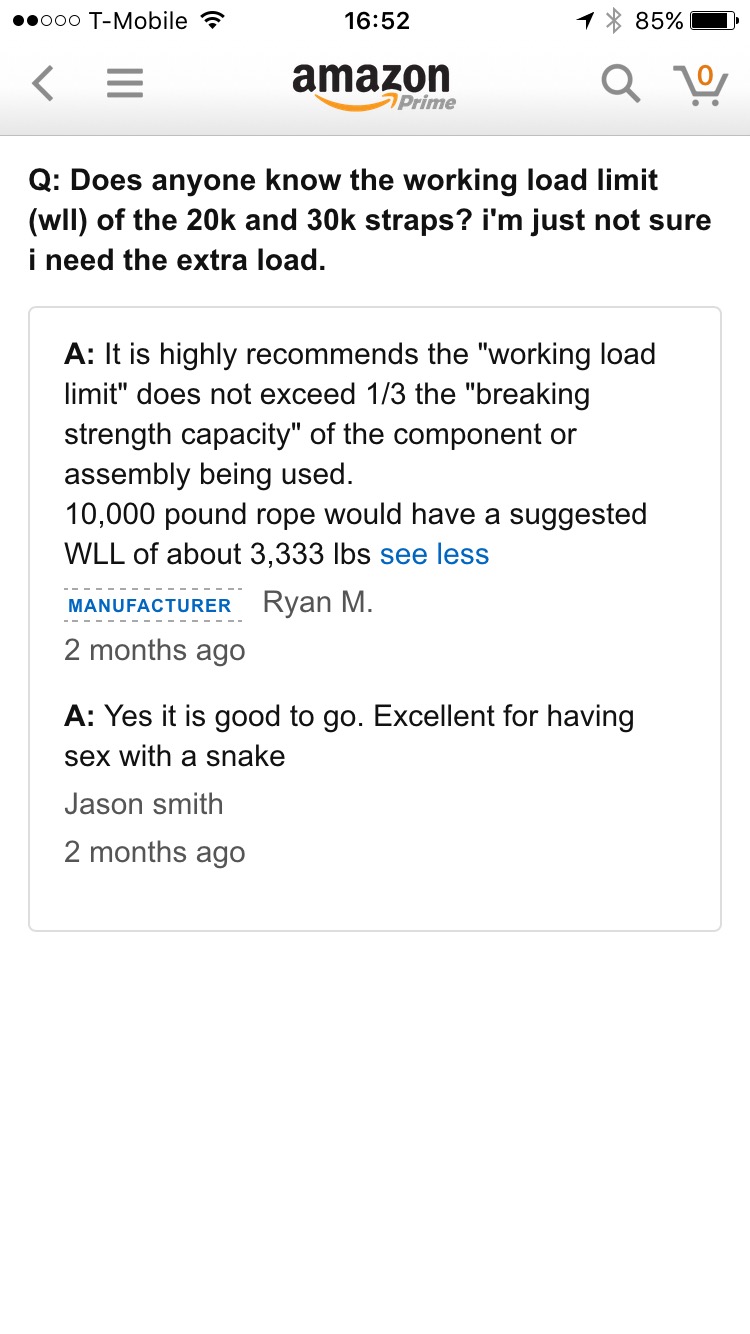 Amazon product question and answer. Q: Does anyone know the working load limit (wll) of the 20k and 30k straps? i'm just not sure I need the extra load. A: Yes it is good to go. Excellent for having sex with a snake